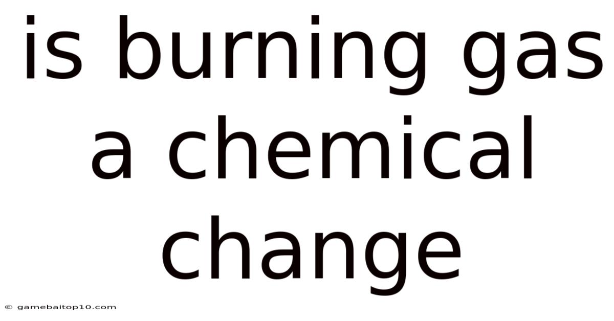 Is Burning Gas A Chemical Change
