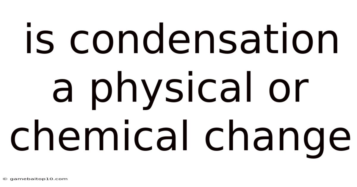 Is Condensation A Physical Or Chemical Change