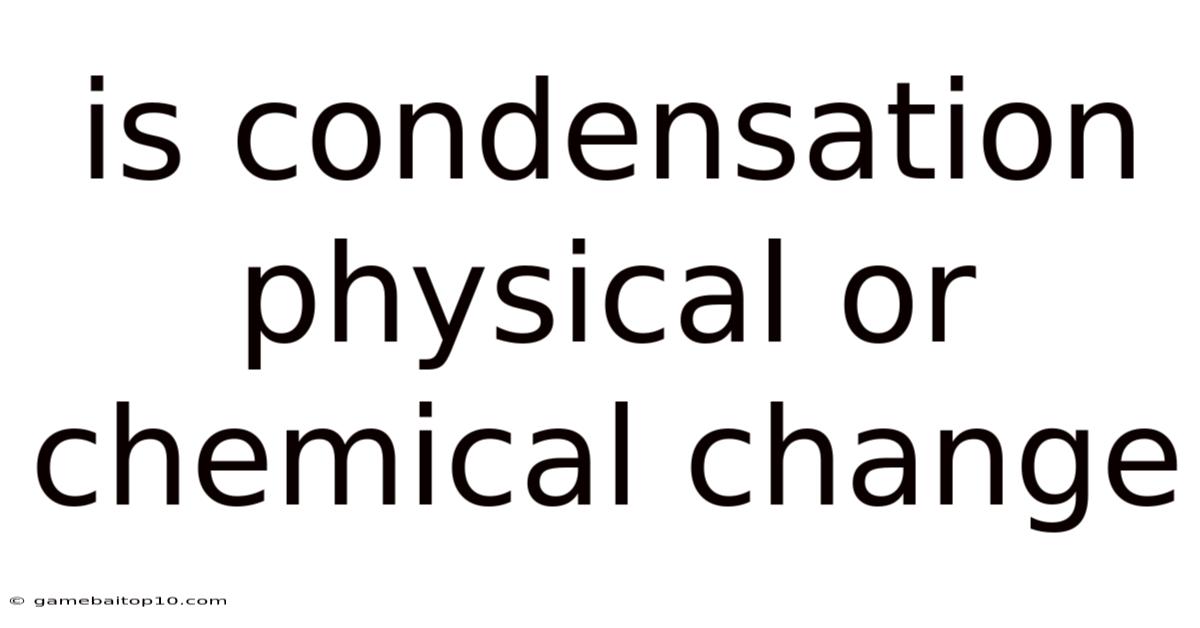 Is Condensation Physical Or Chemical Change