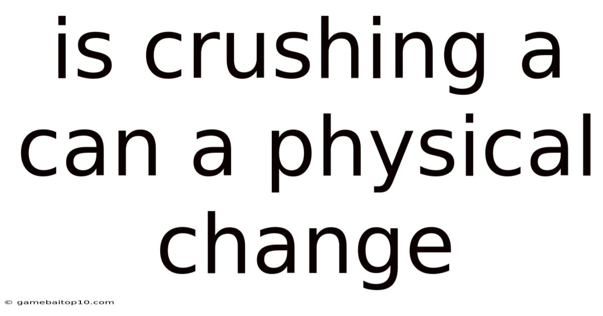 Is Crushing A Can A Physical Change