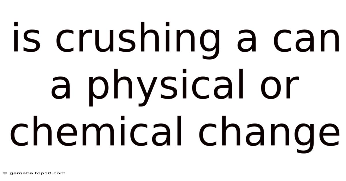Is Crushing A Can A Physical Or Chemical Change