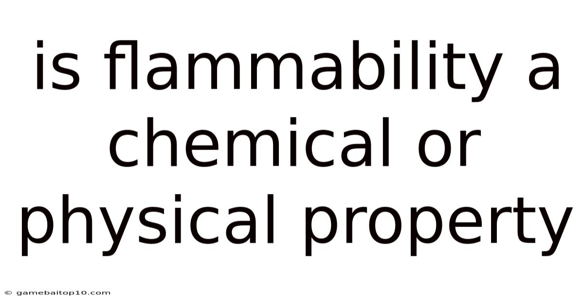 Is Flammability A Chemical Or Physical Property