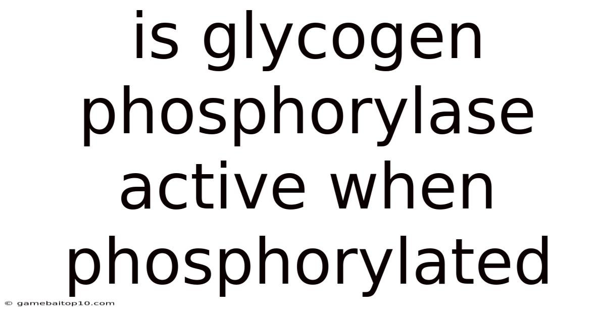Is Glycogen Phosphorylase Active When Phosphorylated