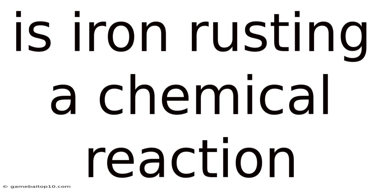Is Iron Rusting A Chemical Reaction