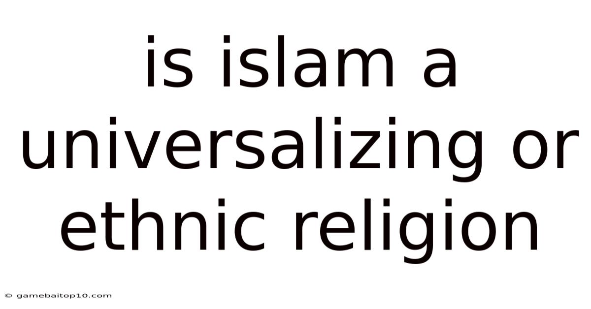 Is Islam A Universalizing Or Ethnic Religion