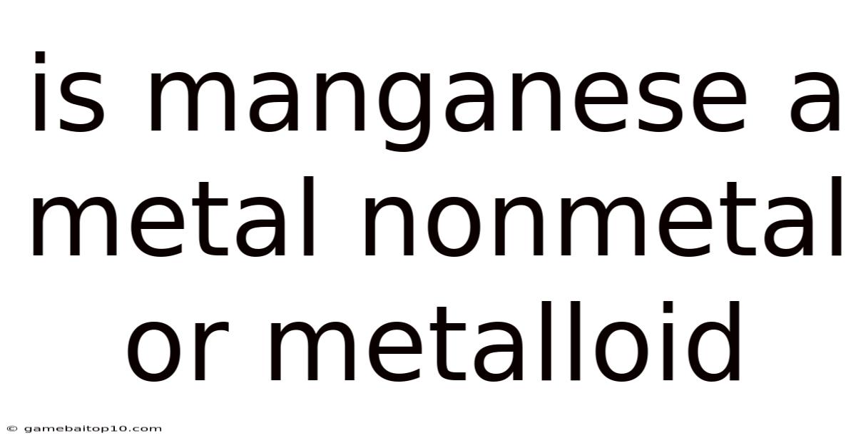 Is Manganese A Metal Nonmetal Or Metalloid