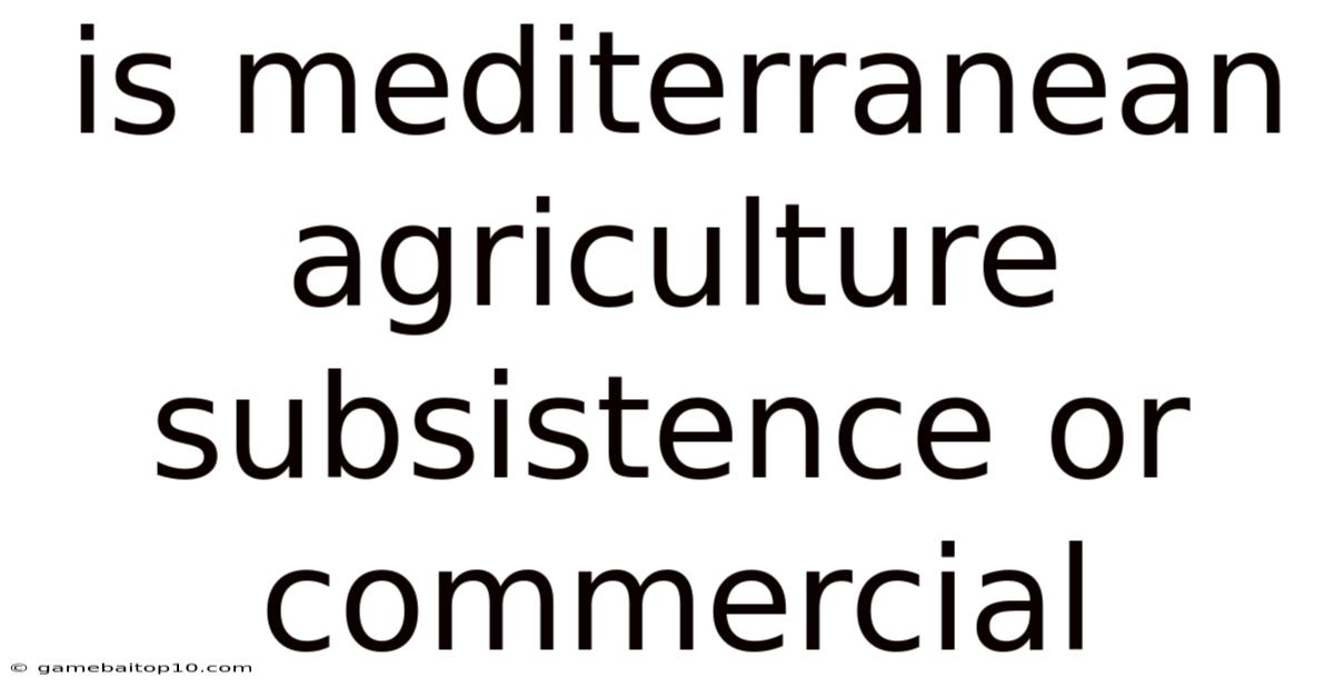 Is Mediterranean Agriculture Subsistence Or Commercial