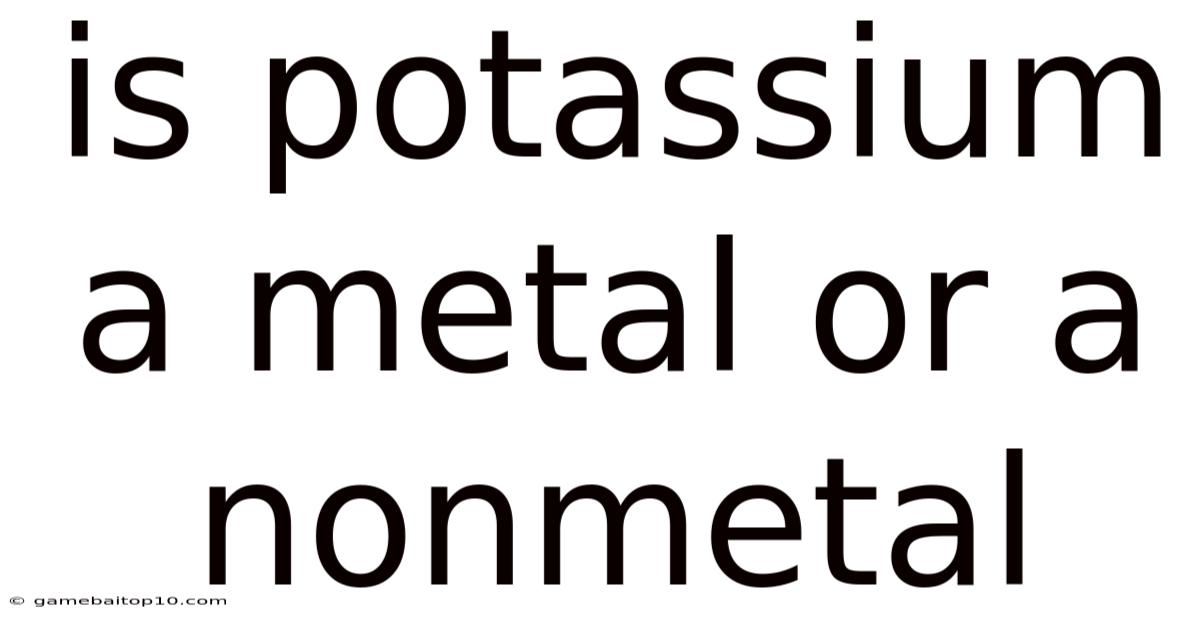 Is Potassium A Metal Or A Nonmetal