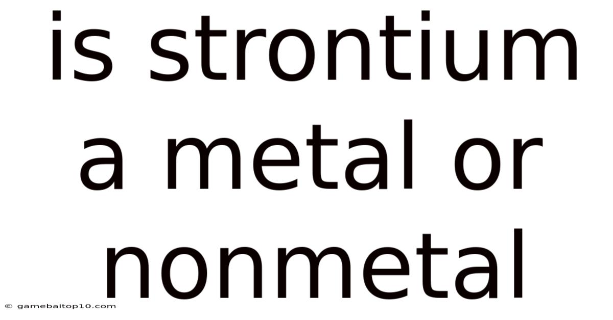 Is Strontium A Metal Or Nonmetal