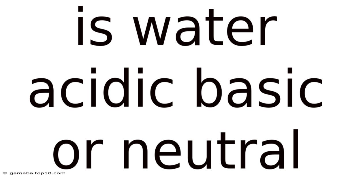 Is Water Acidic Basic Or Neutral