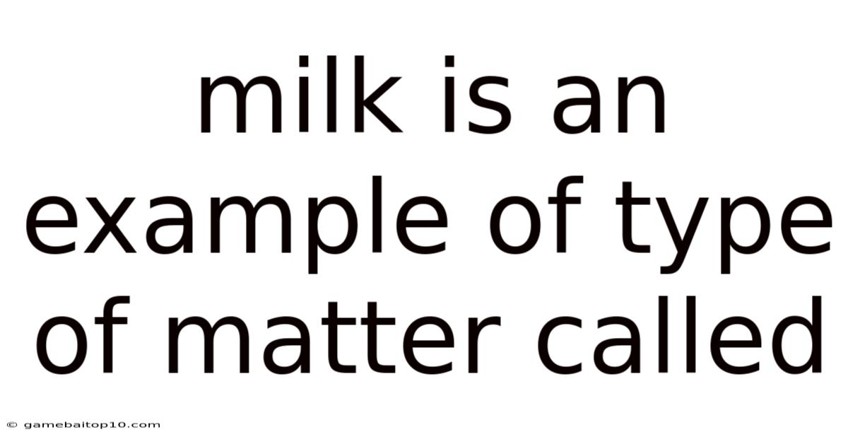 Milk Is An Example Of Type Of Matter Called