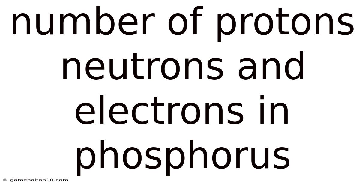 Number Of Protons Neutrons And Electrons In Phosphorus