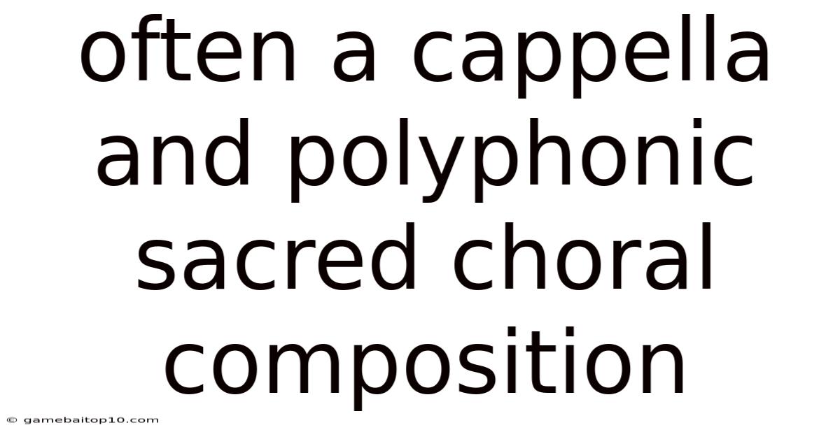 Often A Cappella And Polyphonic Sacred Choral Composition