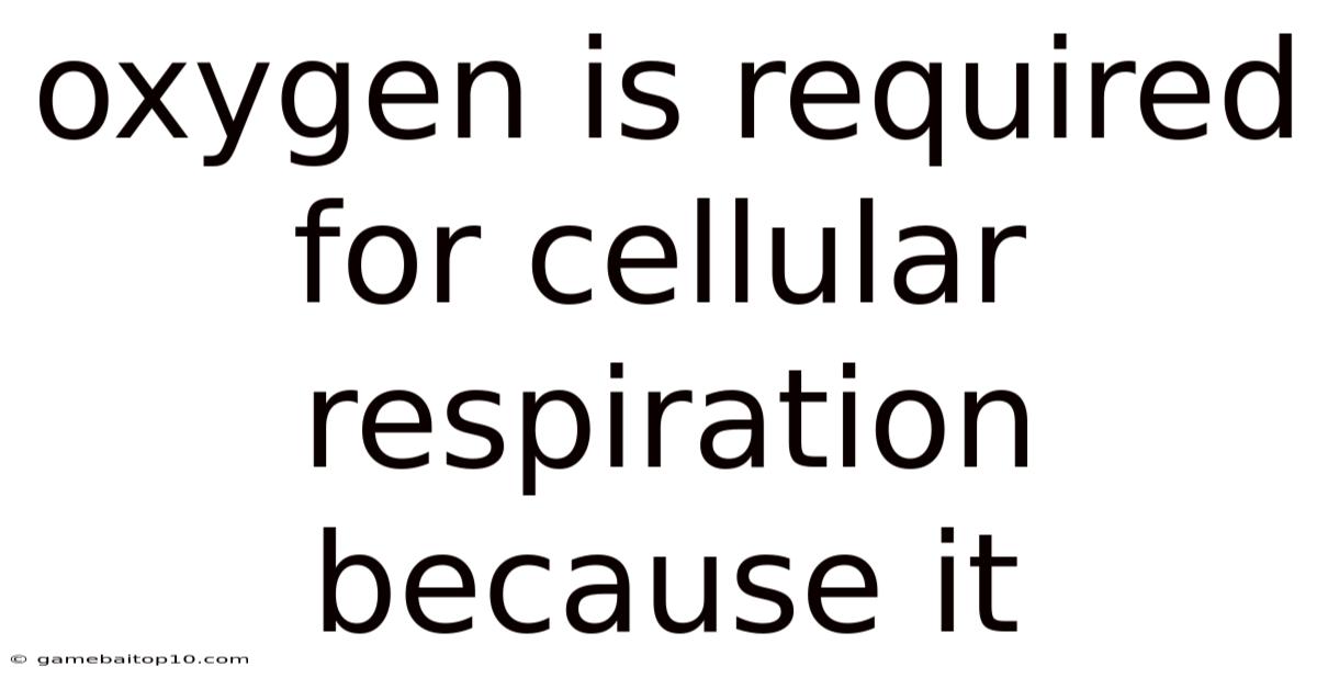 Oxygen Is Required For Cellular Respiration Because It