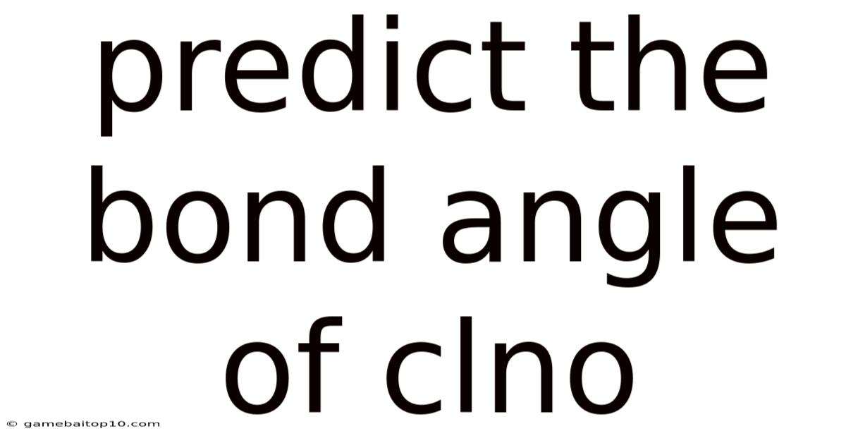 Predict The Bond Angle Of Clno
