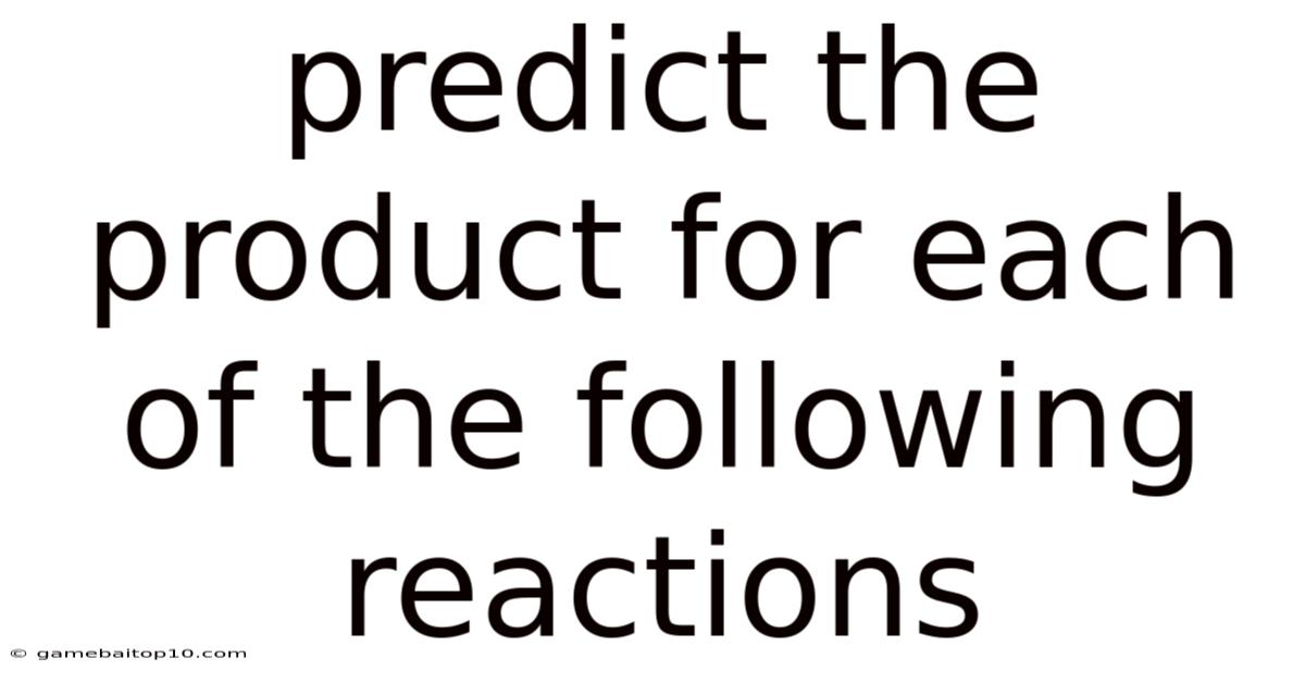 Predict The Product For Each Of The Following Reactions