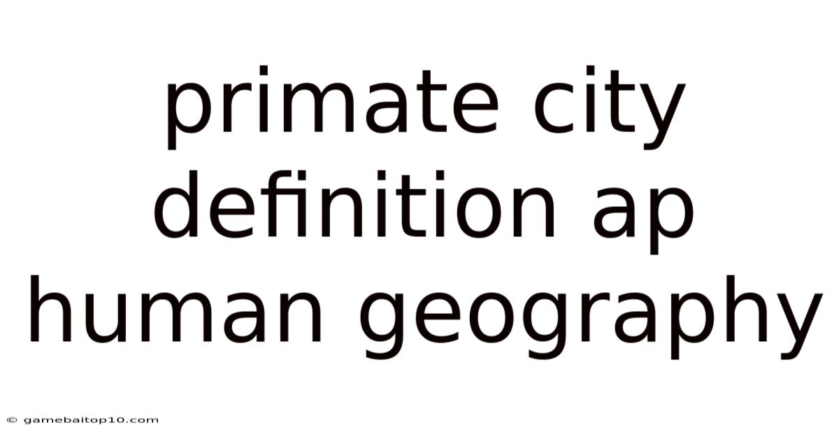 Primate City Definition Ap Human Geography