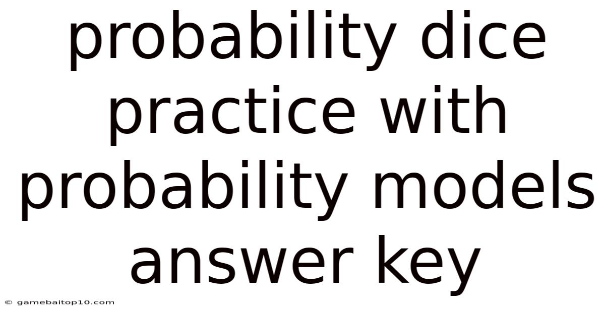 Probability Dice Practice With Probability Models Answer Key