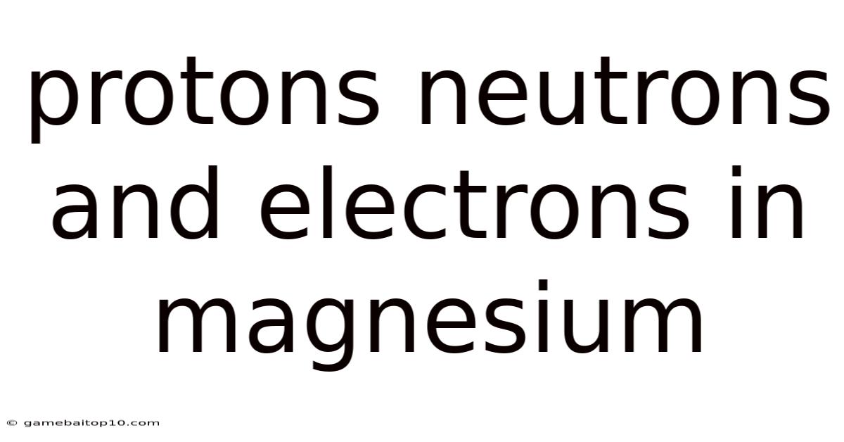 Protons Neutrons And Electrons In Magnesium