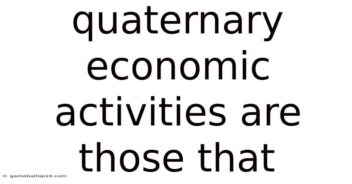 Quaternary Economic Activities Are Those That
