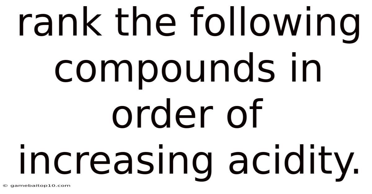 Rank The Following Compounds In Order Of Increasing Acidity.