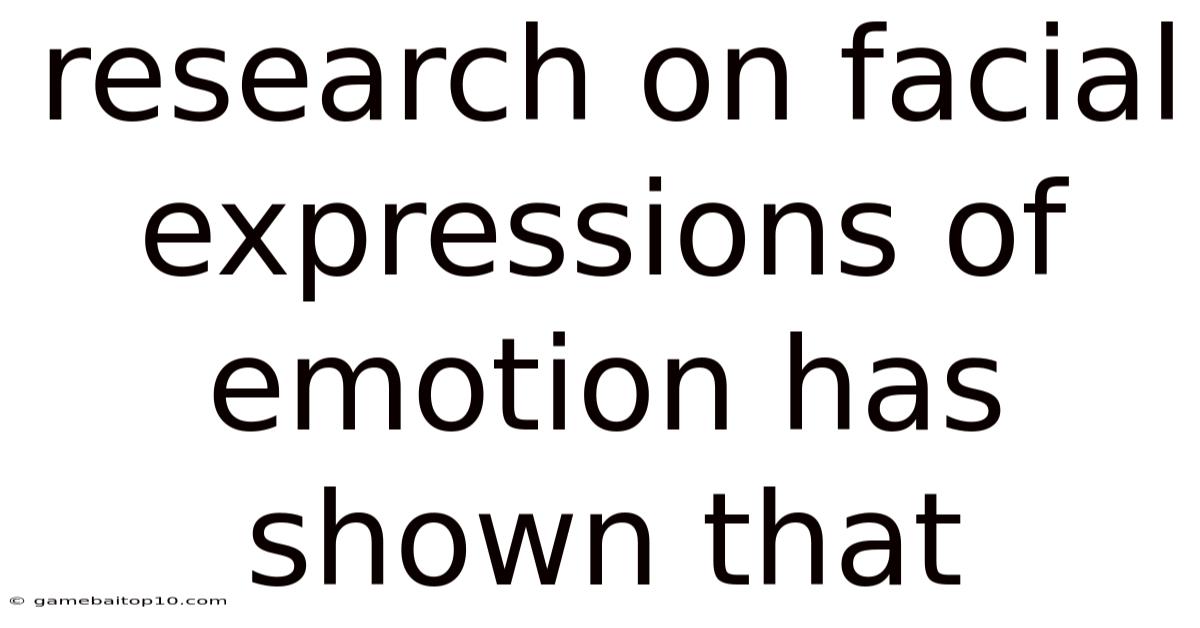 Research On Facial Expressions Of Emotion Has Shown That