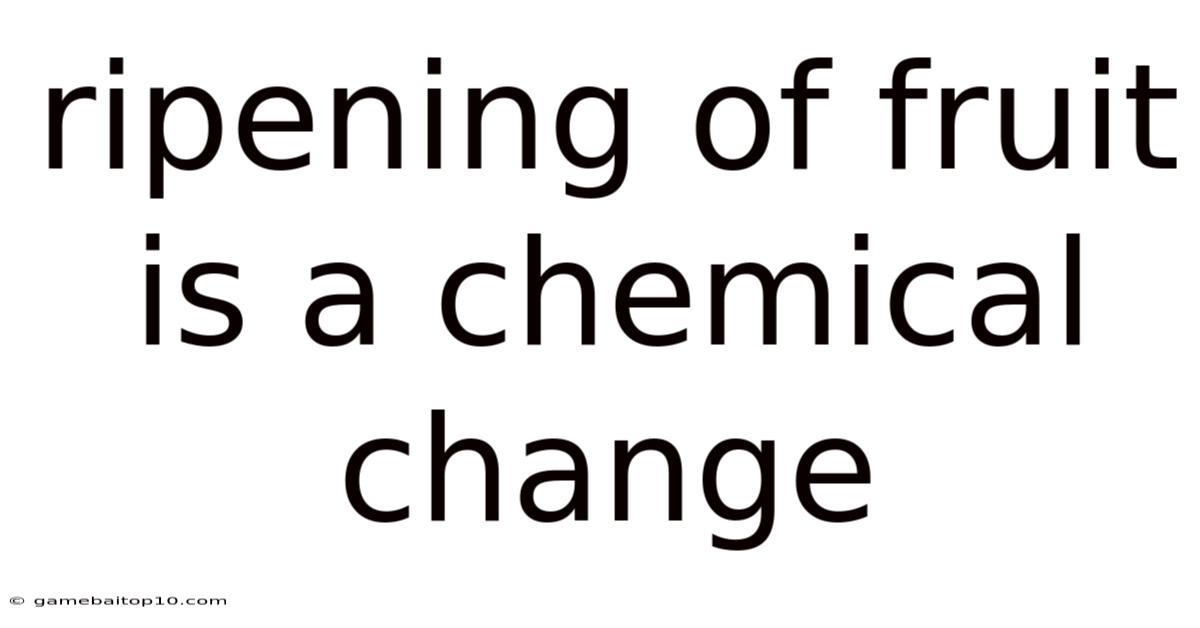 Ripening Of Fruit Is A Chemical Change