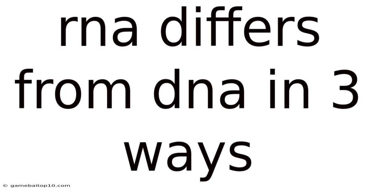 Rna Differs From Dna In 3 Ways