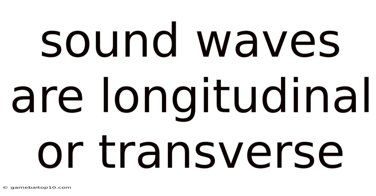 Sound Waves Are Longitudinal Or Transverse