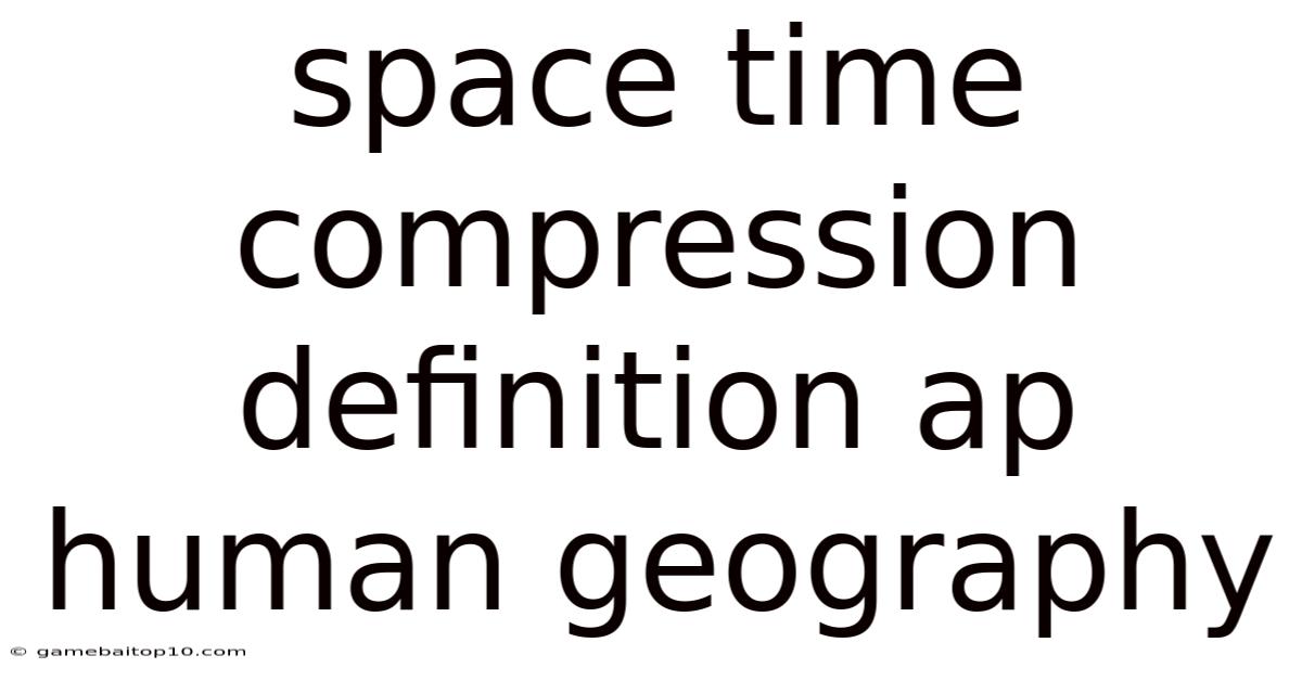 Space Time Compression Definition Ap Human Geography