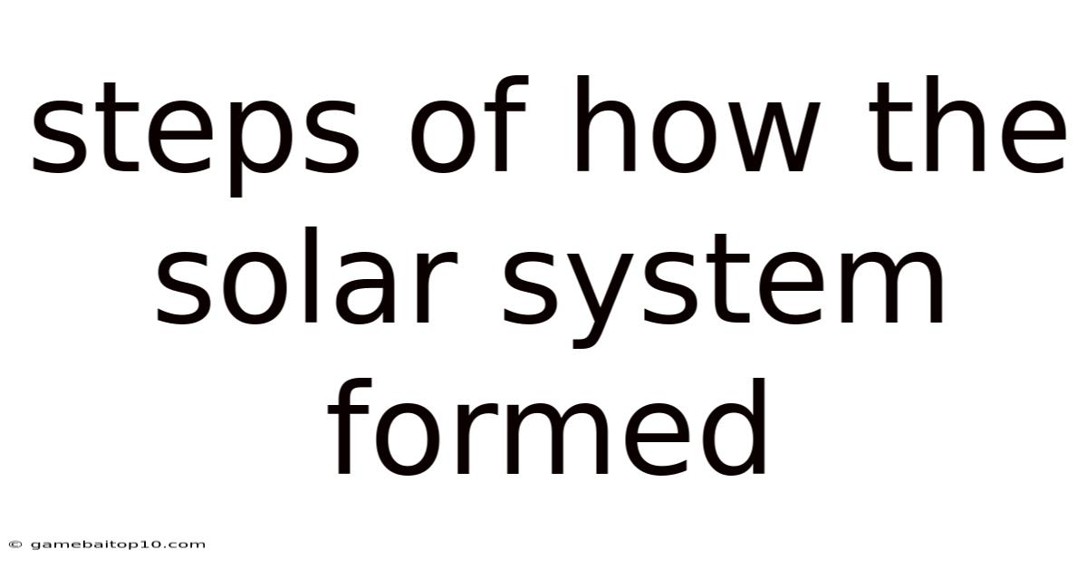 Steps Of How The Solar System Formed