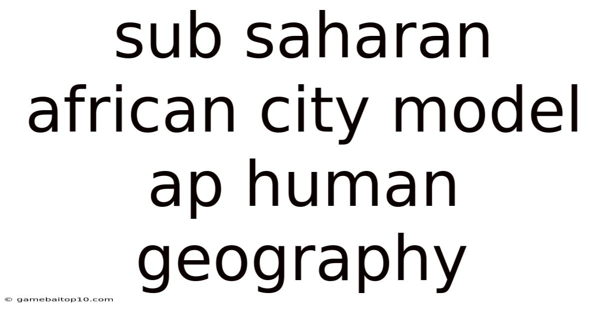 Sub Saharan African City Model Ap Human Geography