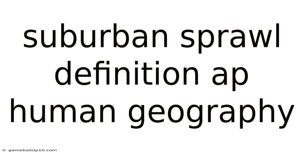 Suburban Sprawl Definition Ap Human Geography