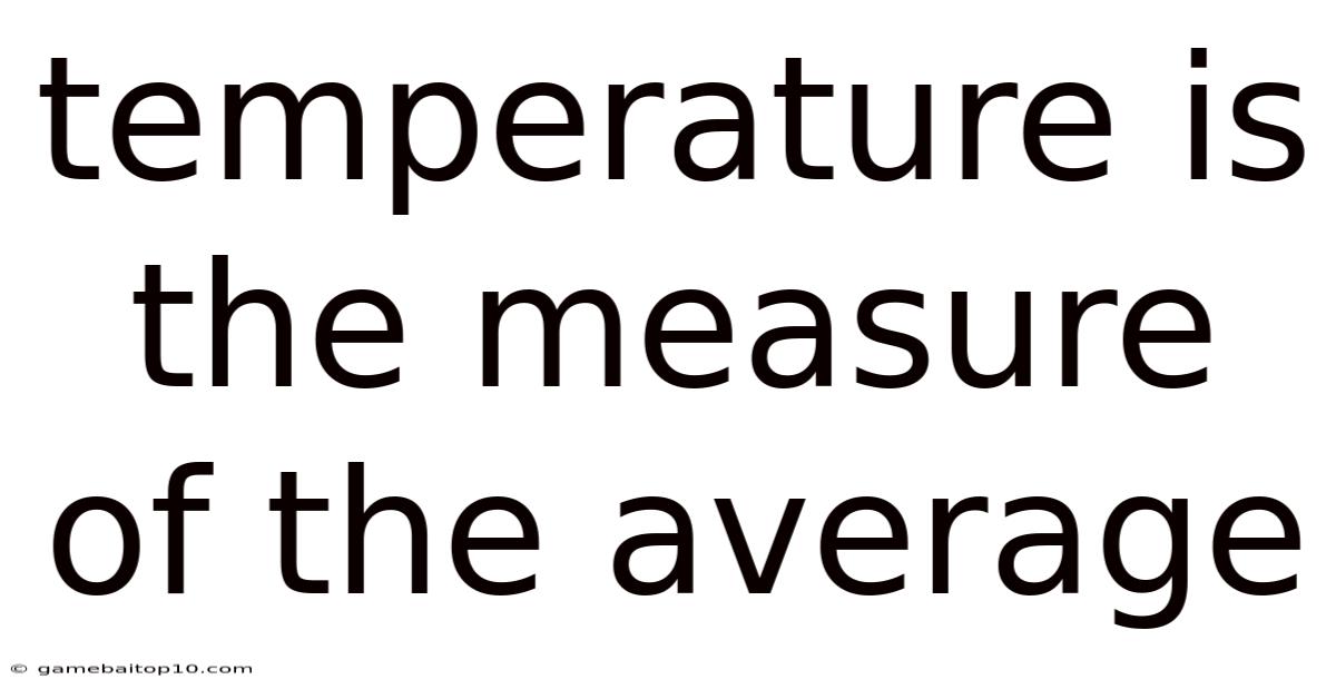 Temperature Is The Measure Of The Average