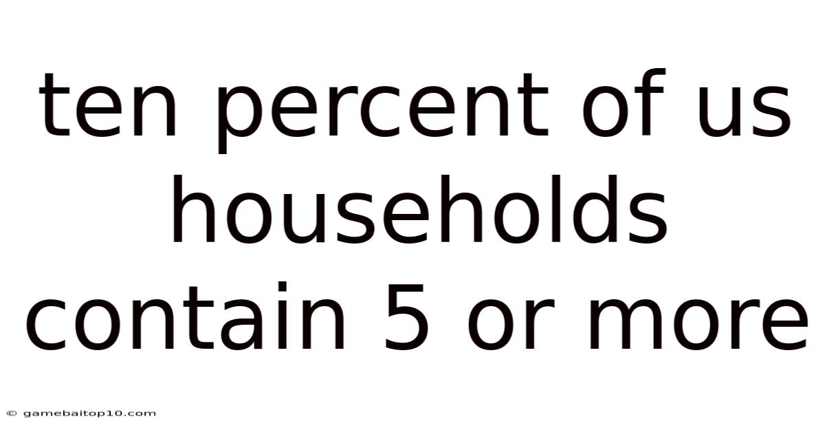 Ten Percent Of Us Households Contain 5 Or More