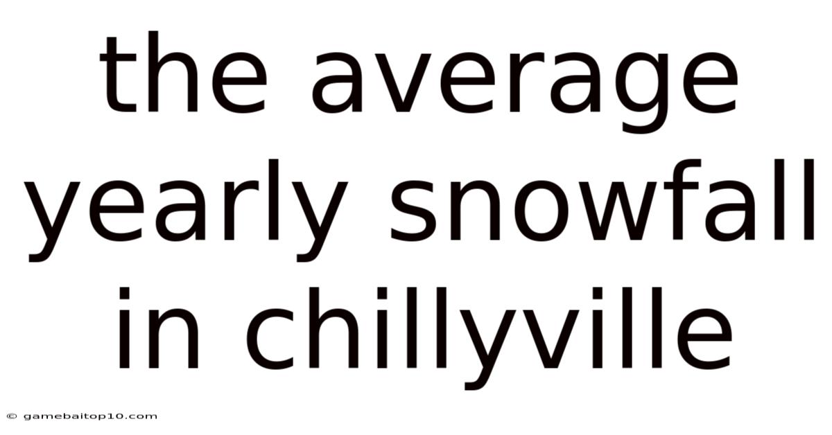 The Average Yearly Snowfall In Chillyville