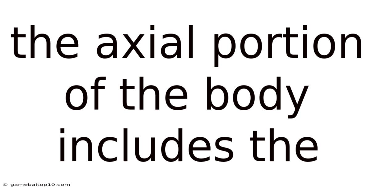 The Axial Portion Of The Body Includes The
