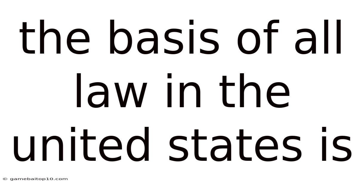 The Basis Of All Law In The United States Is