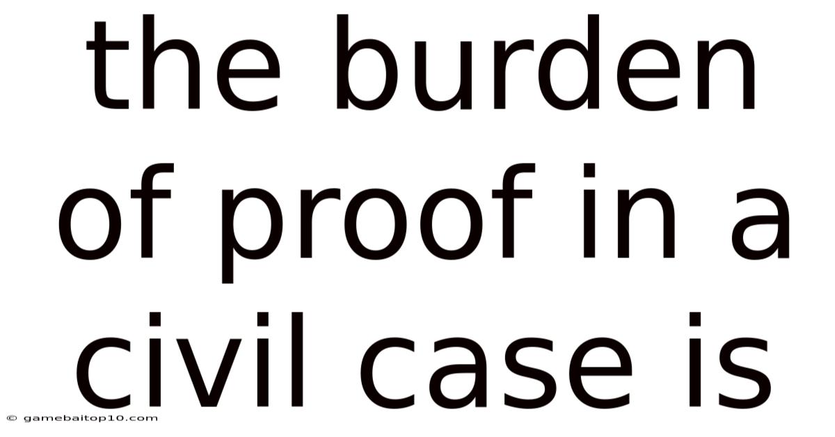 The Burden Of Proof In A Civil Case Is