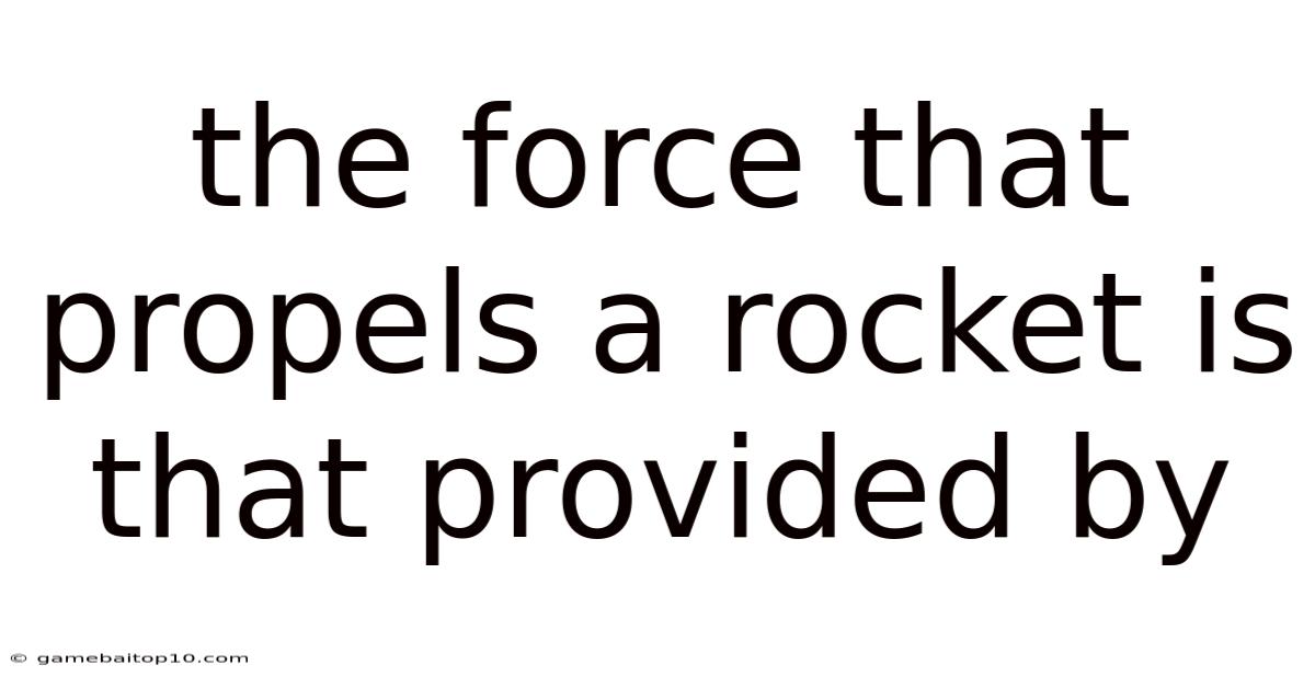The Force That Propels A Rocket Is That Provided By