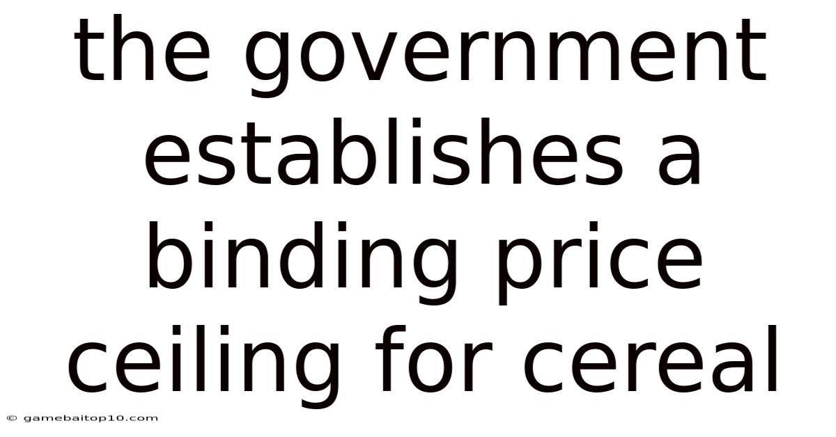The Government Establishes A Binding Price Ceiling For Cereal