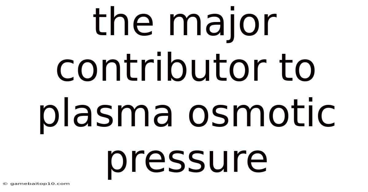 The Major Contributor To Plasma Osmotic Pressure