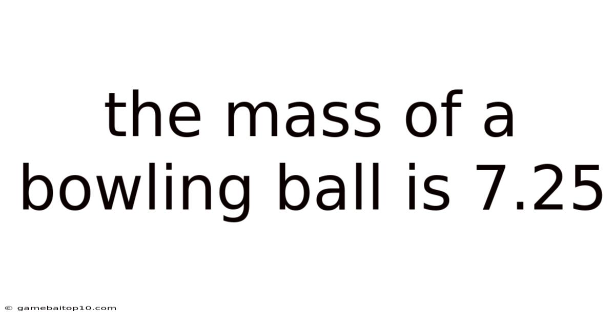 The Mass Of A Bowling Ball Is 7.25