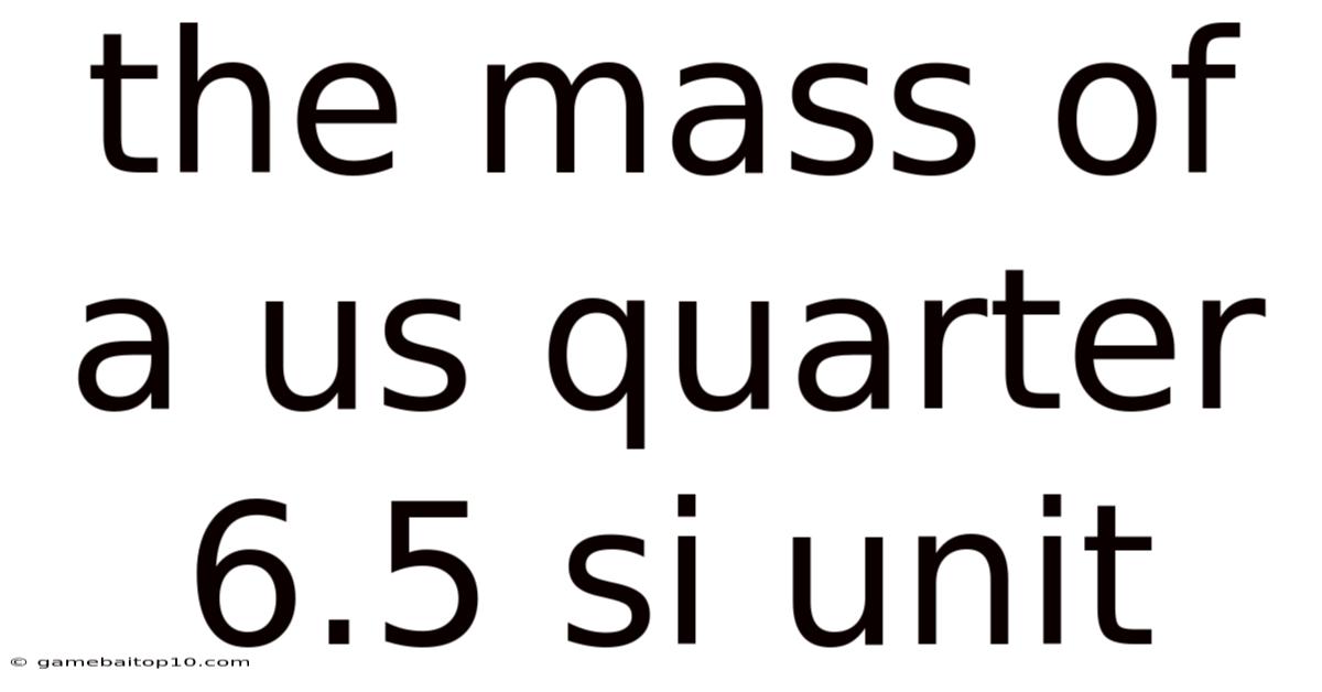 The Mass Of A Us Quarter 6.5 Si Unit