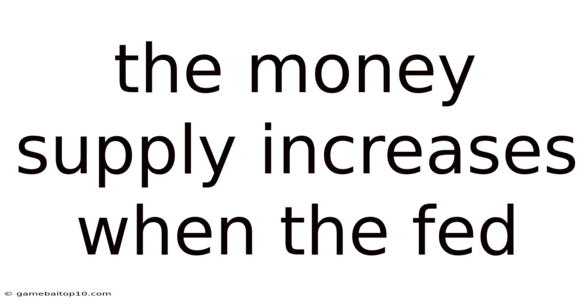 The Money Supply Increases When The Fed