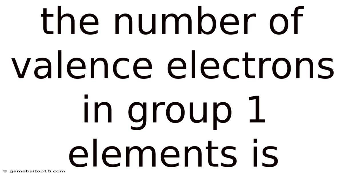 The Number Of Valence Electrons In Group 1 Elements Is