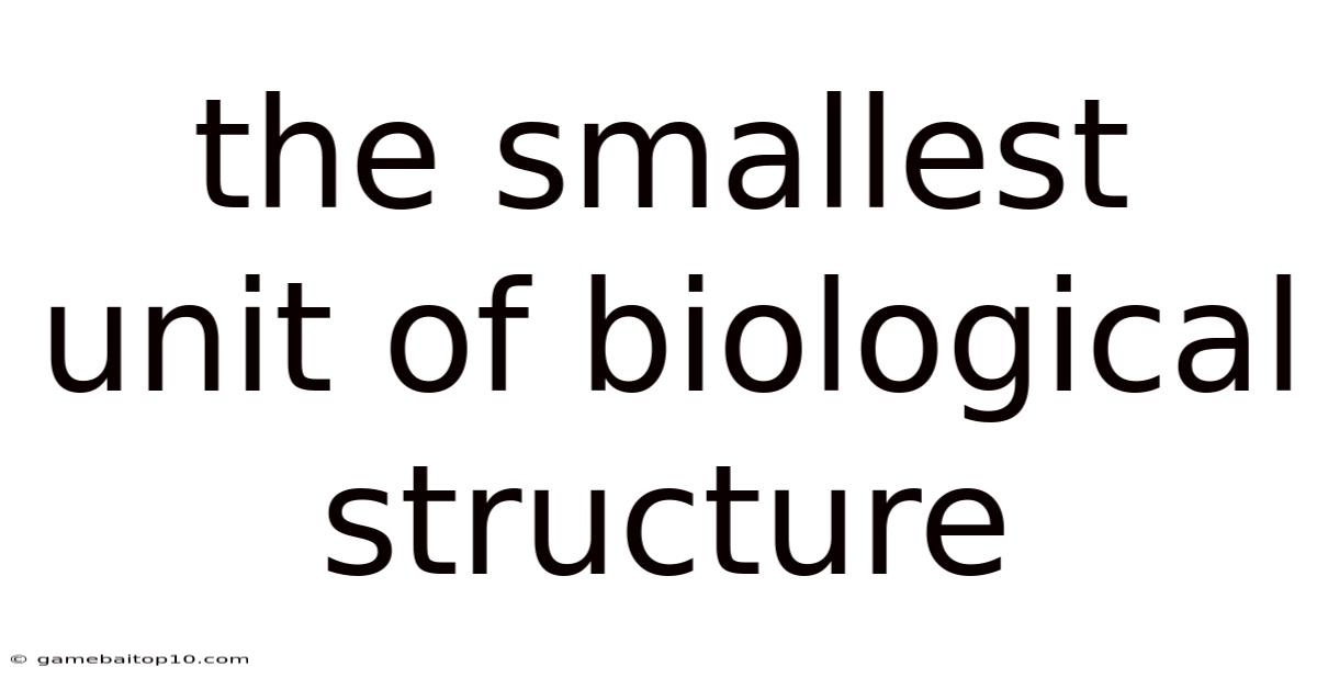 The Smallest Unit Of Biological Structure