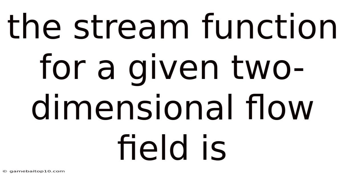 The Stream Function For A Given Two-dimensional Flow Field Is