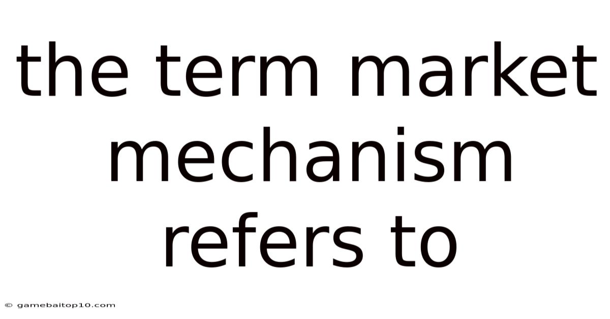 The Term Market Mechanism Refers To