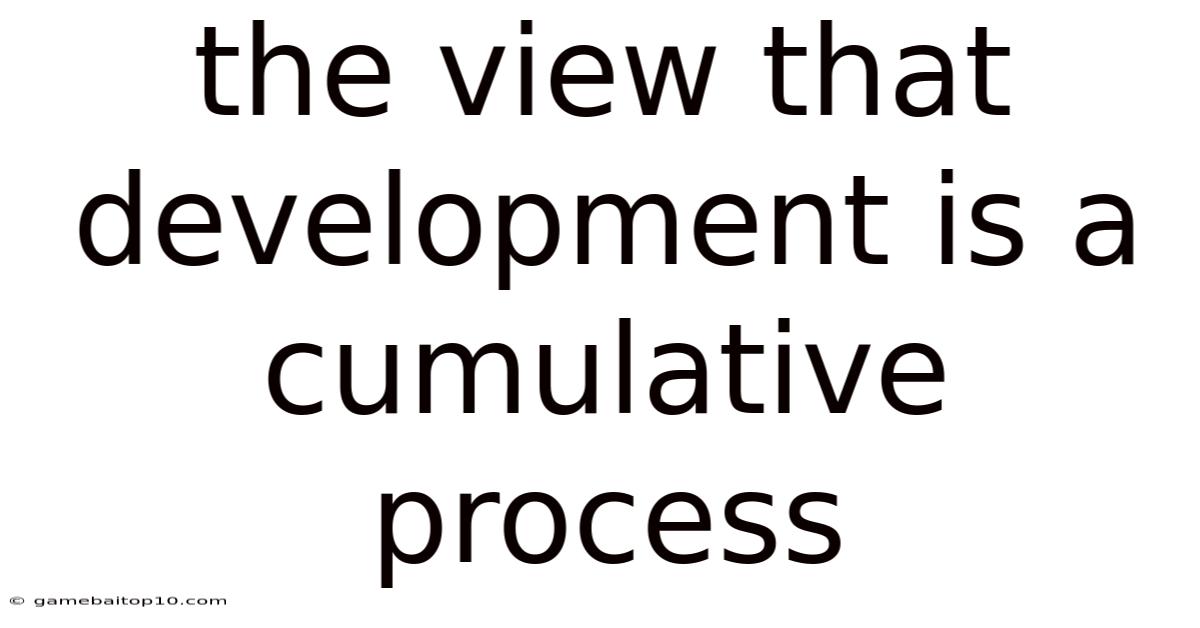The View That Development Is A Cumulative Process